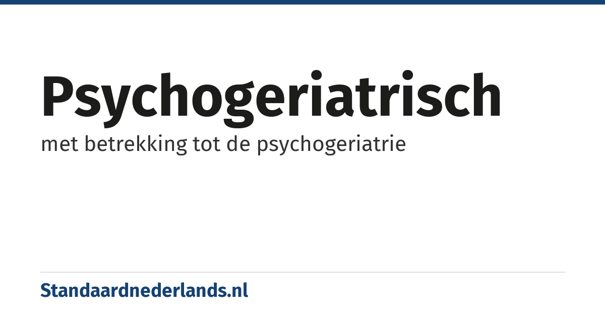 psychogeriatrisch: met betrekking tot de psychogeriatrie