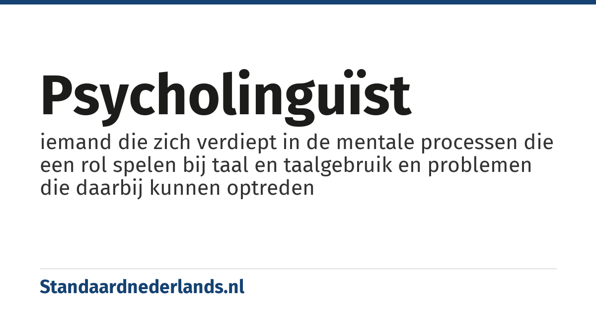 psycholinguïst: iemand die zich verdiept in de mentale processen die een rol spelen bij taal en taalgebruik en problemen die daarbij kunnen optreden