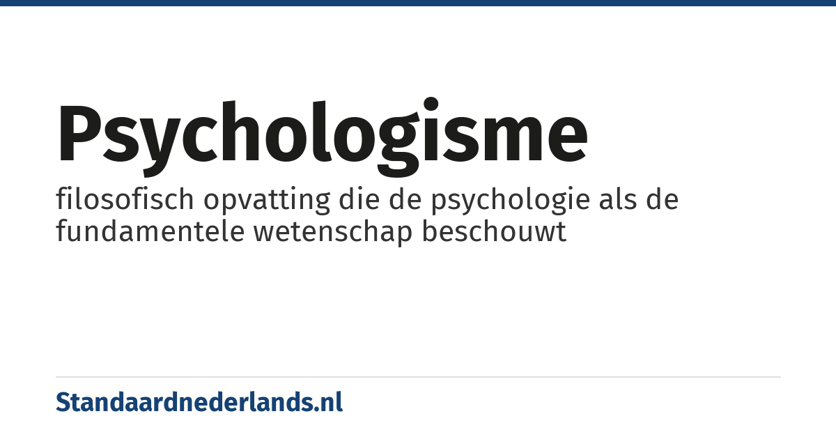 psychologisme: filosofisch opvatting die de psychologie als de fundamentele wetenschap beschouwt