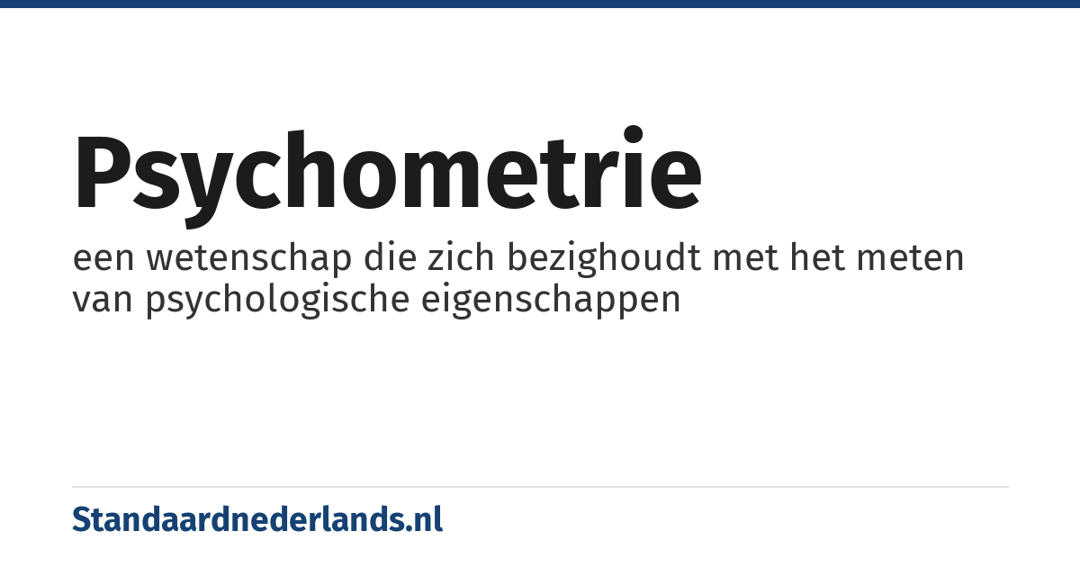 psychometrie: een wetenschap die zich bezighoudt met het meten van psychologische eigenschappen