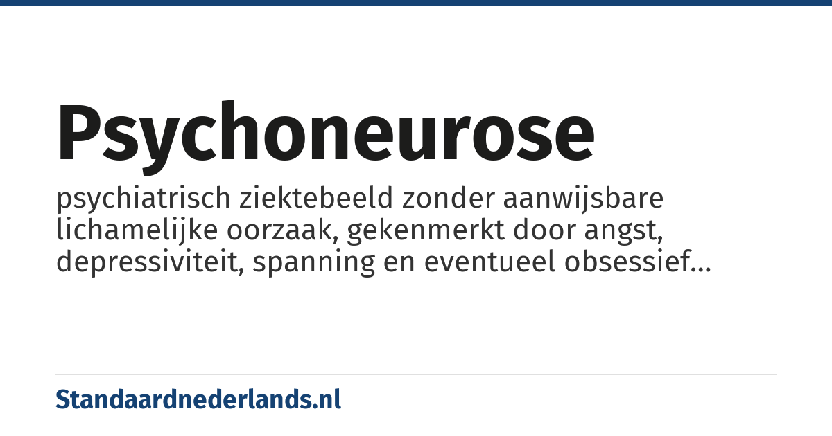 psychoneurose: psychiatrisch ziektebeeld zonder aanwijsbare lichamelijke oorzaak, gekenmerkt door angst, depressiviteit, spanning en eventueel obsessief gedrag, waarbij het prestatievermogen intact blijft