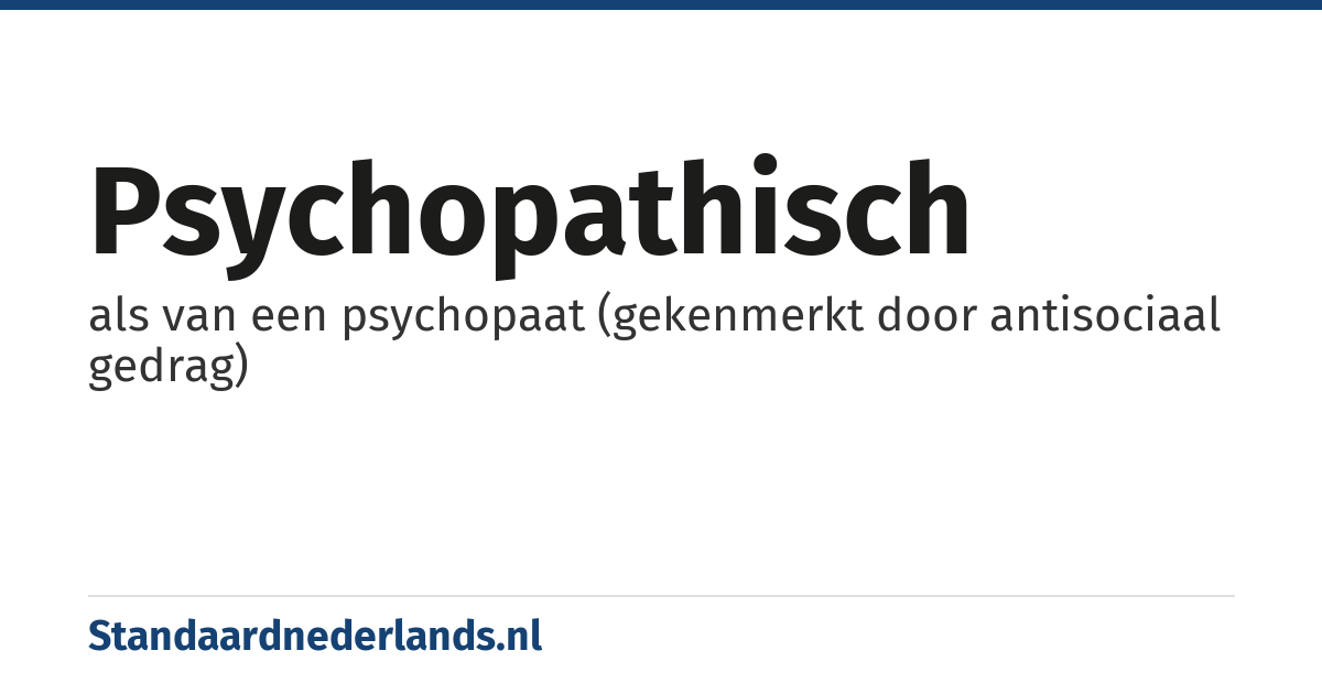 psychopathisch: als van een psychopaat (gekenmerkt door antisociaal gedrag)