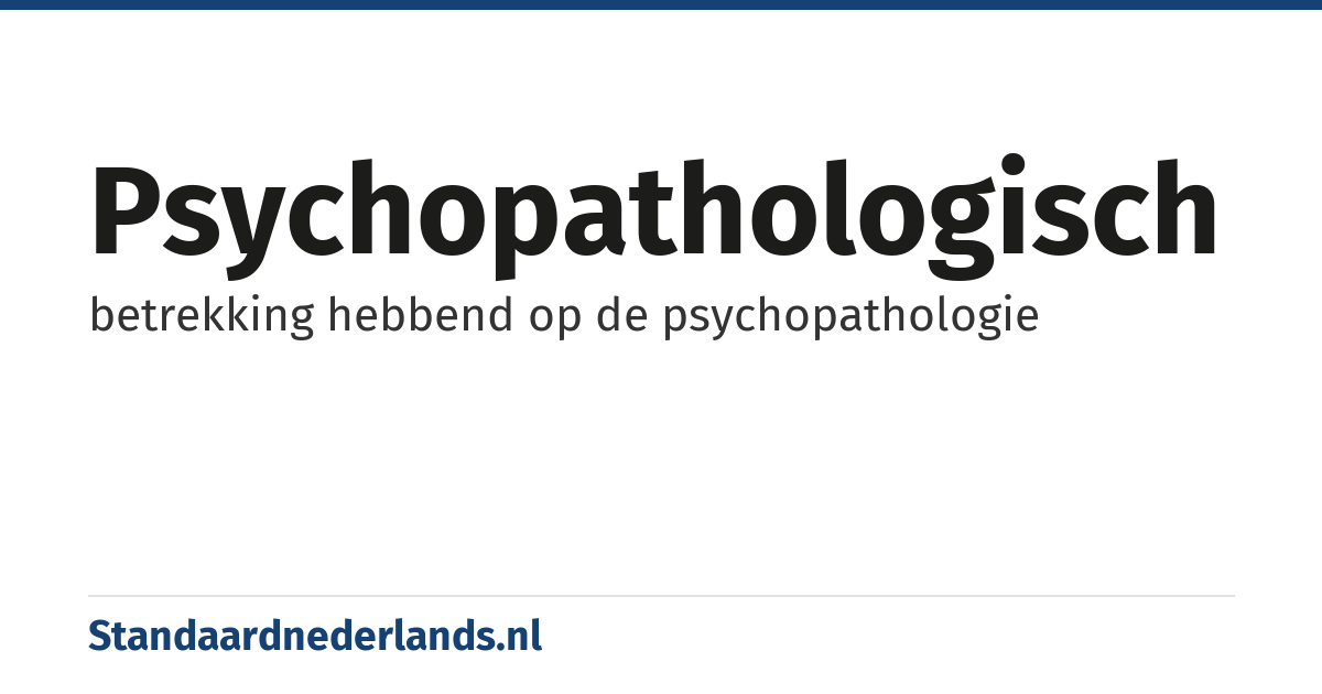 psychopathologisch: betrekking hebbend op de psychopathologie