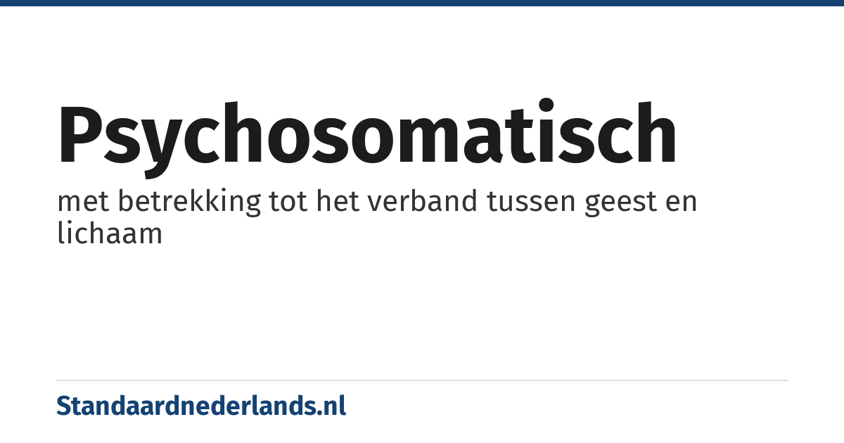 psychosomatisch: met betrekking tot het verband tussen geest en lichaam