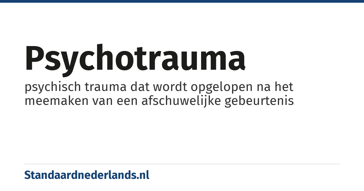 psychotrauma: psychisch trauma dat wordt opgelopen na het meemaken van een afschuwelijke gebeurtenis