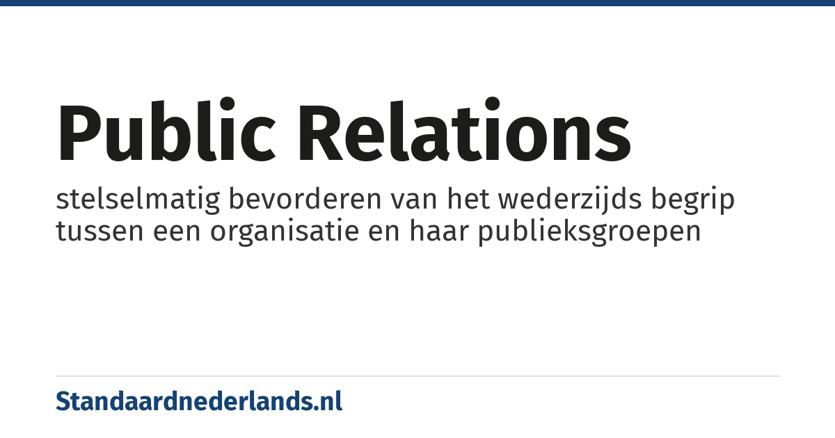 public relations: stelselmatig bevorderen van het wederzijds begrip tussen een organisatie en haar publieksgroepen