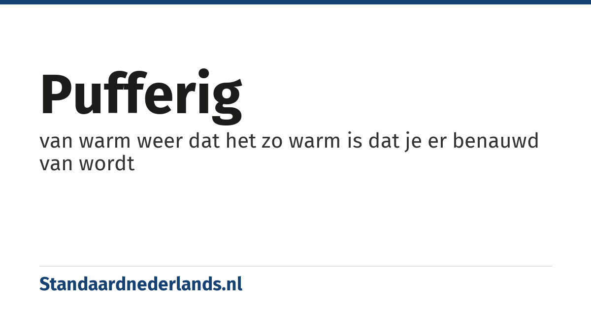 pufferig: van warm weer dat het zo warm is dat je er benauwd van wordt