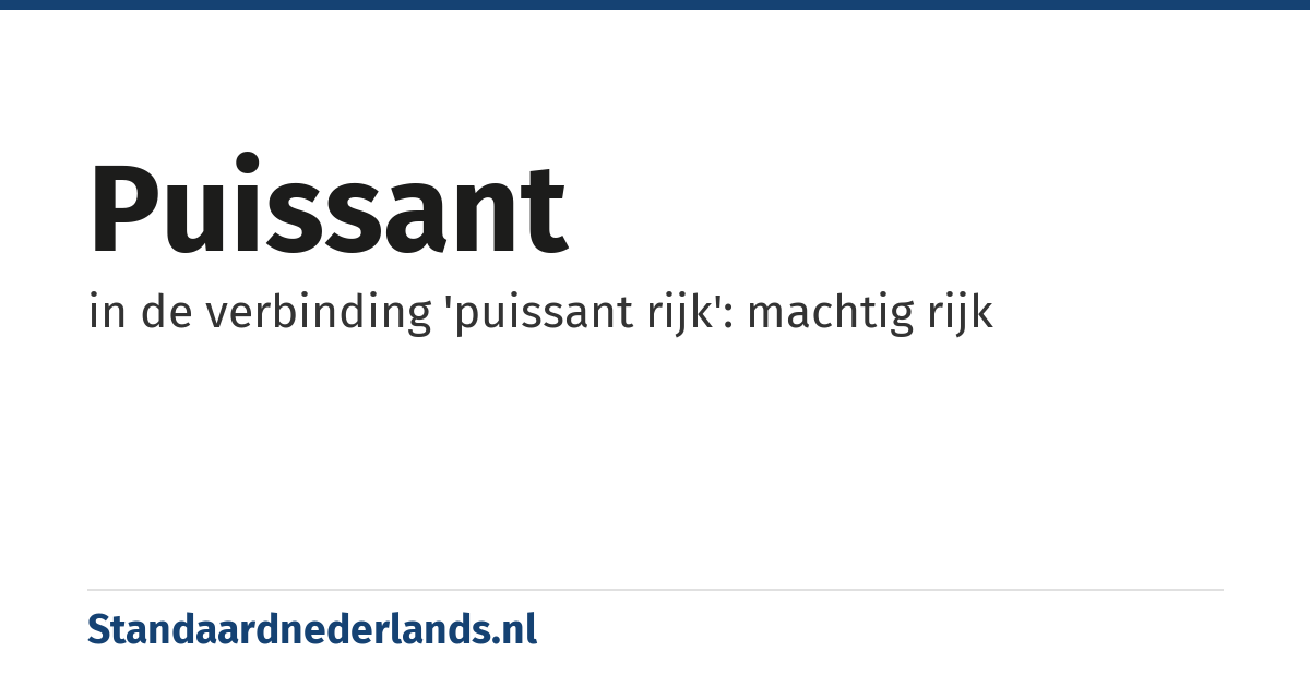 puissant: in de verbinding 'puissant rijk': machtig rijk