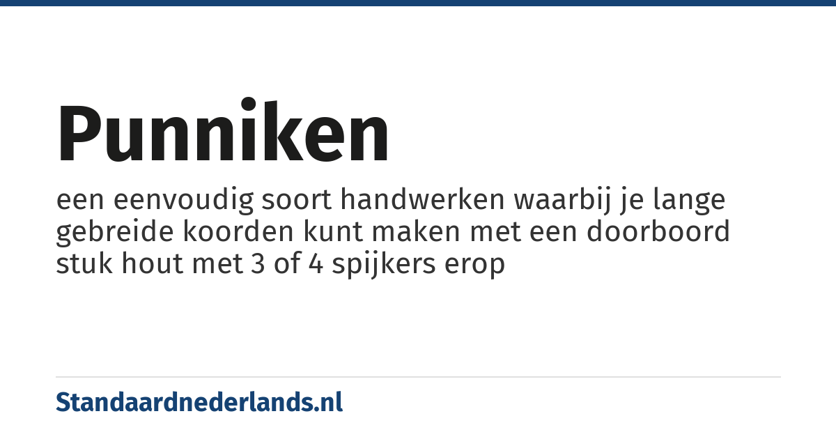 punniken: een eenvoudig soort handwerken waarbij je lange gebreide koorden kunt maken met een doorboord stuk hout met 3 of 4 spijkers erop