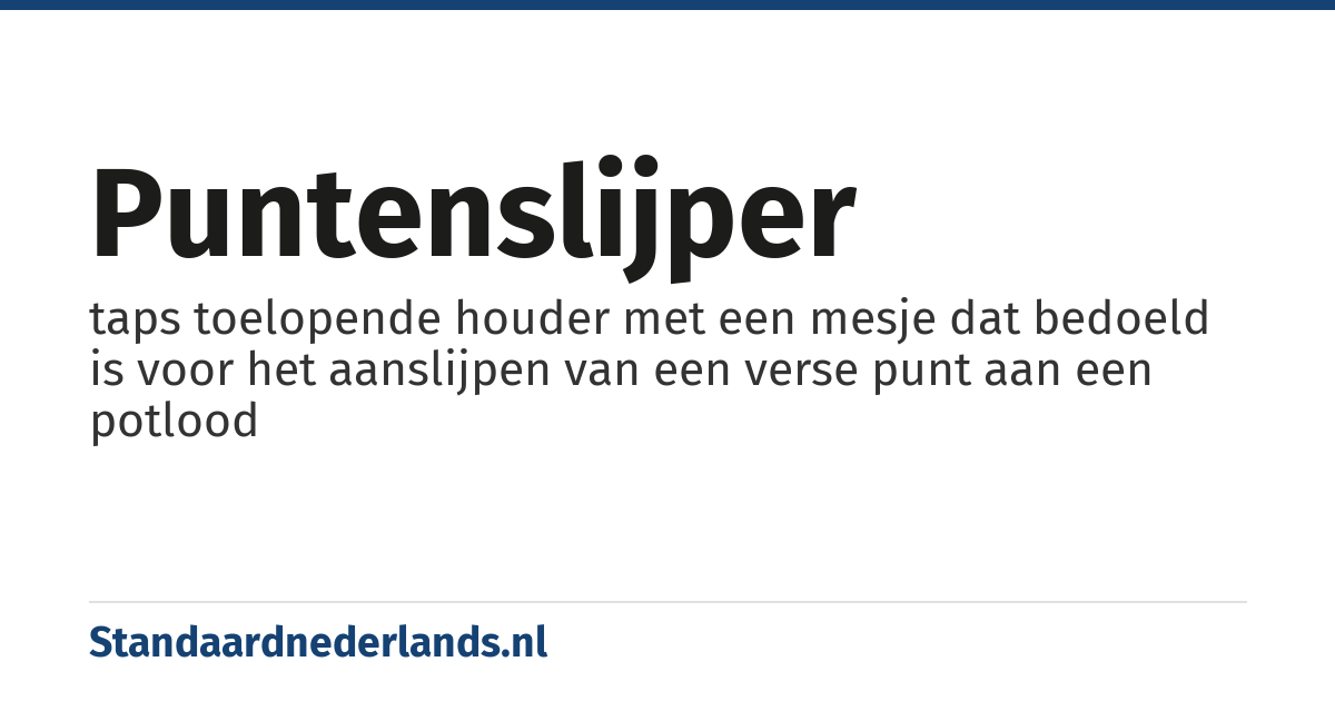 puntenslijper: taps toelopende houder met een mesje dat bedoeld is voor het aanslijpen van een verse punt aan een potlood