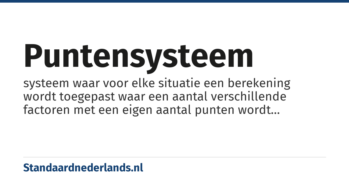puntensysteem: systeem waar voor elke situatie een berekening wordt toegepast waar een aantal verschillende factoren met een eigen aantal punten wordt gewaardeerd en gesommeerd tot een eindtotaal
