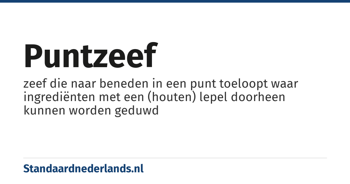 puntzeef: zeef die naar beneden in een punt toeloopt waar ingrediënten met een (houten) lepel doorheen kunnen worden geduwd