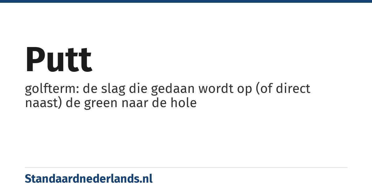 putt: golfterm: de slag die gedaan wordt op (of direct naast) de green naar de hole