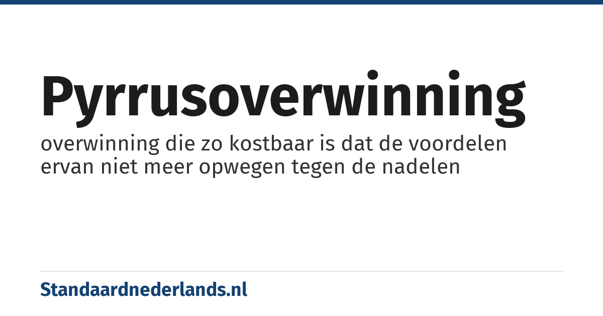 pyrrusoverwinning: overwinning die zo kostbaar is dat de voordelen ervan niet meer opwegen tegen de nadelen