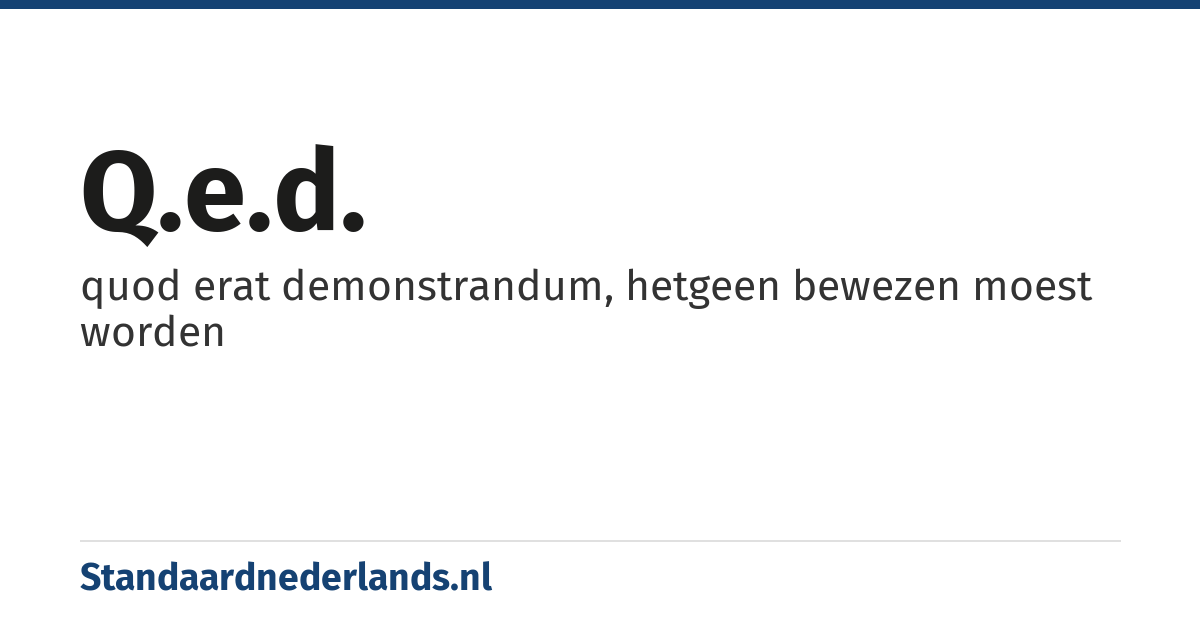 q.e.d.: quod erat demonstrandum, hetgeen bewezen moest worden