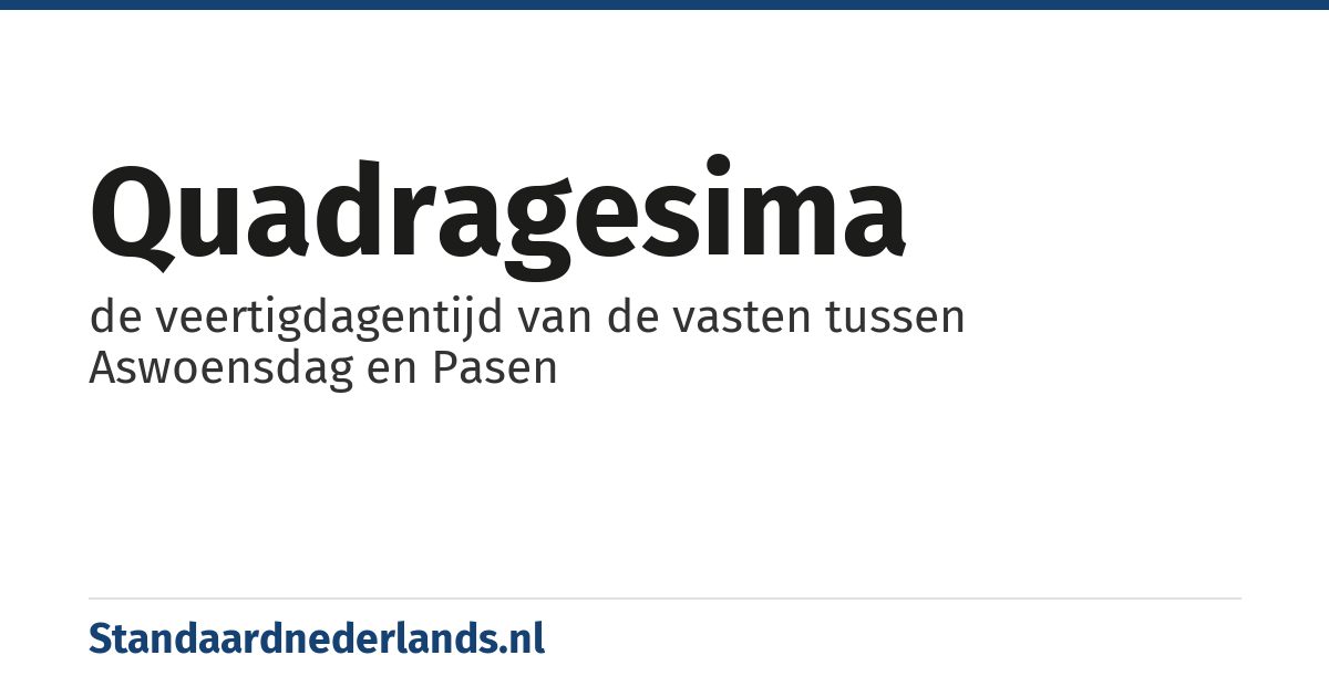 quadragesima: de veertigdagentijd van de vasten tussen Aswoensdag en Pasen