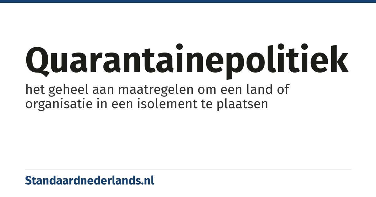 quarantainepolitiek: het geheel aan maatregelen om een land of organisatie in een isolement te plaatsen