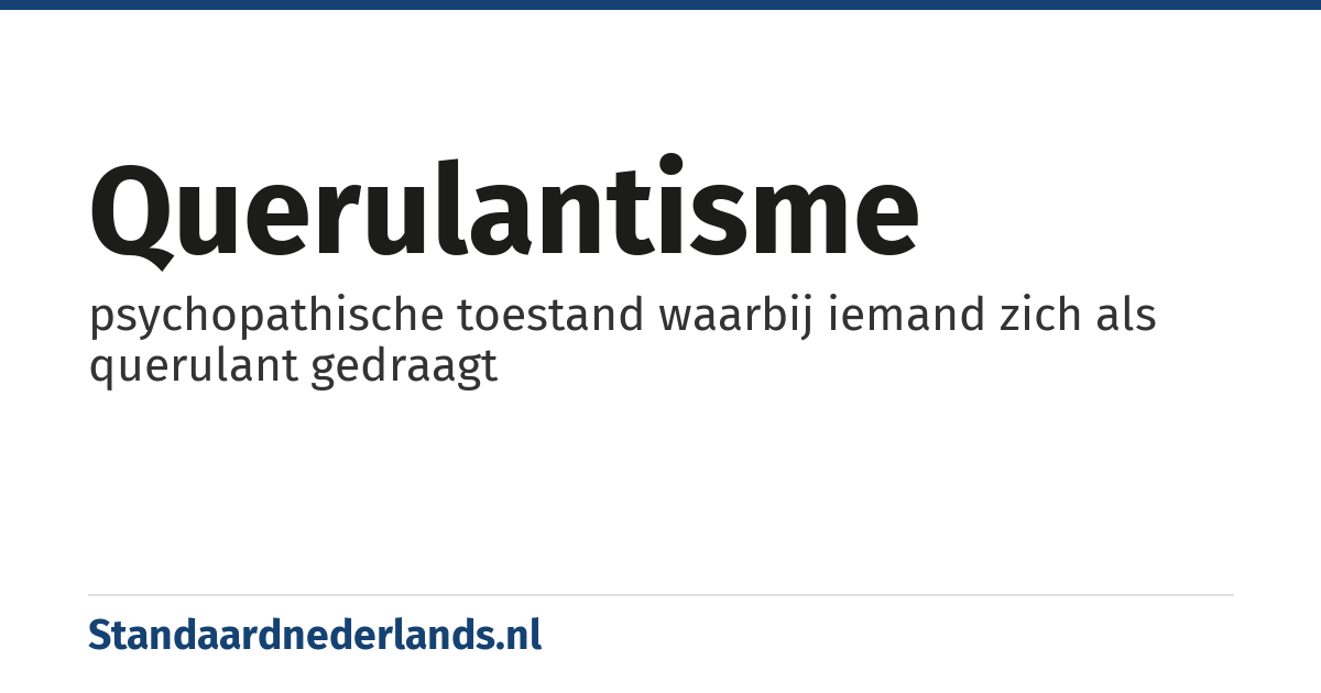 querulantisme: psychopathische toestand waarbij iemand zich als querulant gedraagt