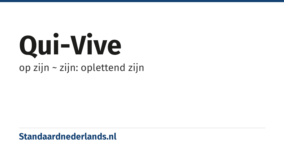 qui-vive: op zijn ~ zijn: oplettend zijn
