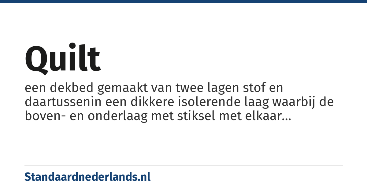 quilt: een dekbed gemaakt van twee lagen stof en daartussenin een dikkere isolerende laag waarbij de boven- en onderlaag met stiksel met elkaar verbonden zijn
