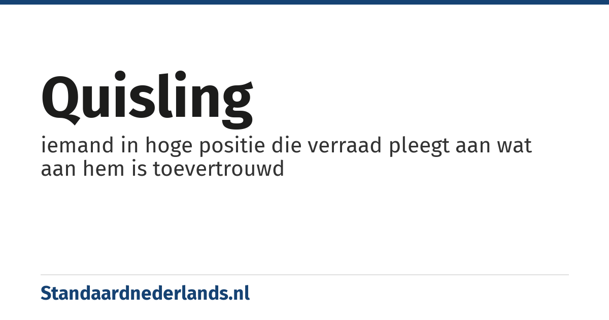 quisling: iemand in hoge positie die verraad pleegt aan wat aan hem is toevertrouwd
