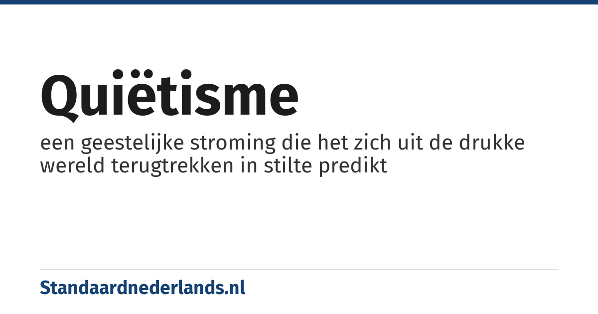 quiëtisme: een geestelijke stroming die het zich uit de drukke wereld terugtrekken in stilte predikt