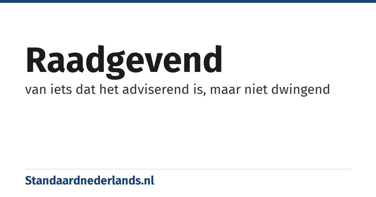raadgevend: van iets dat het adviserend is, maar niet dwingend
