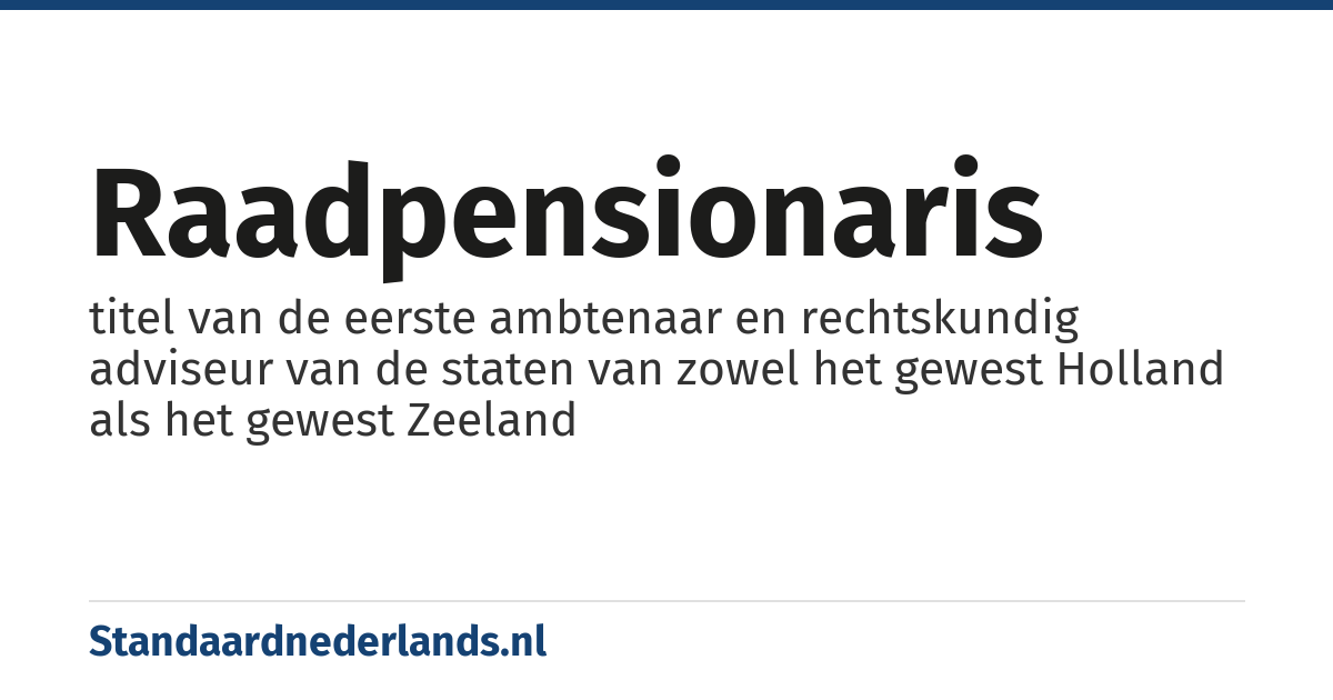 raadpensionaris: titel van de eerste ambtenaar en rechtskundig adviseur van de staten van zowel het gewest Holland als het gewest Zeeland