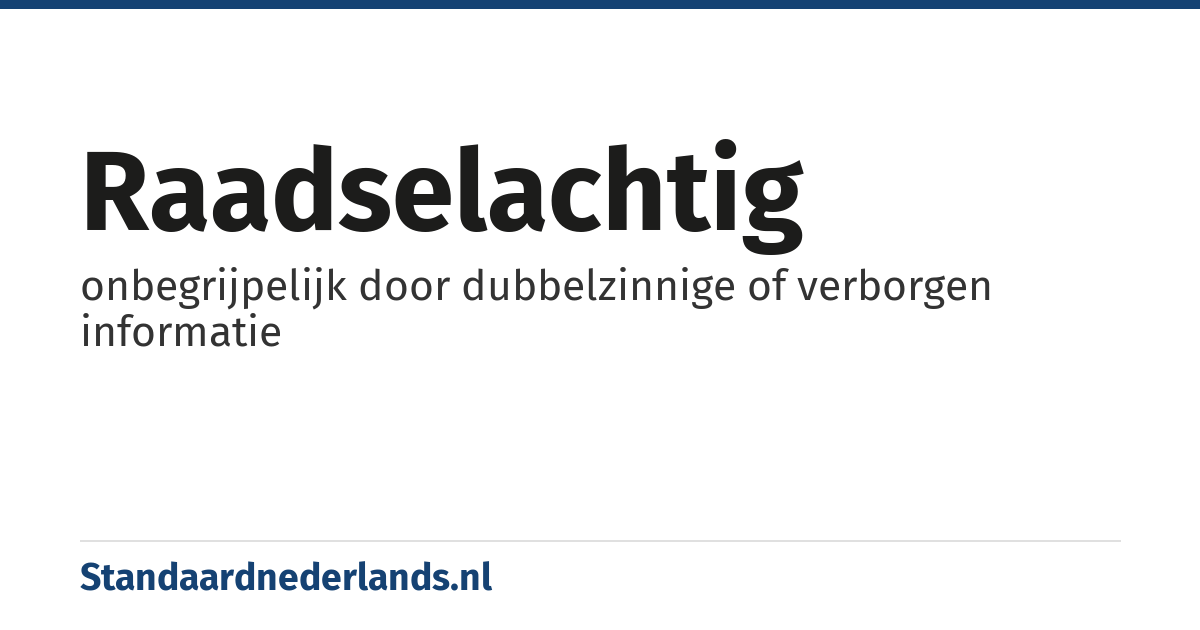 raadselachtig: onbegrijpelijk door dubbelzinnige of verborgen informatie
