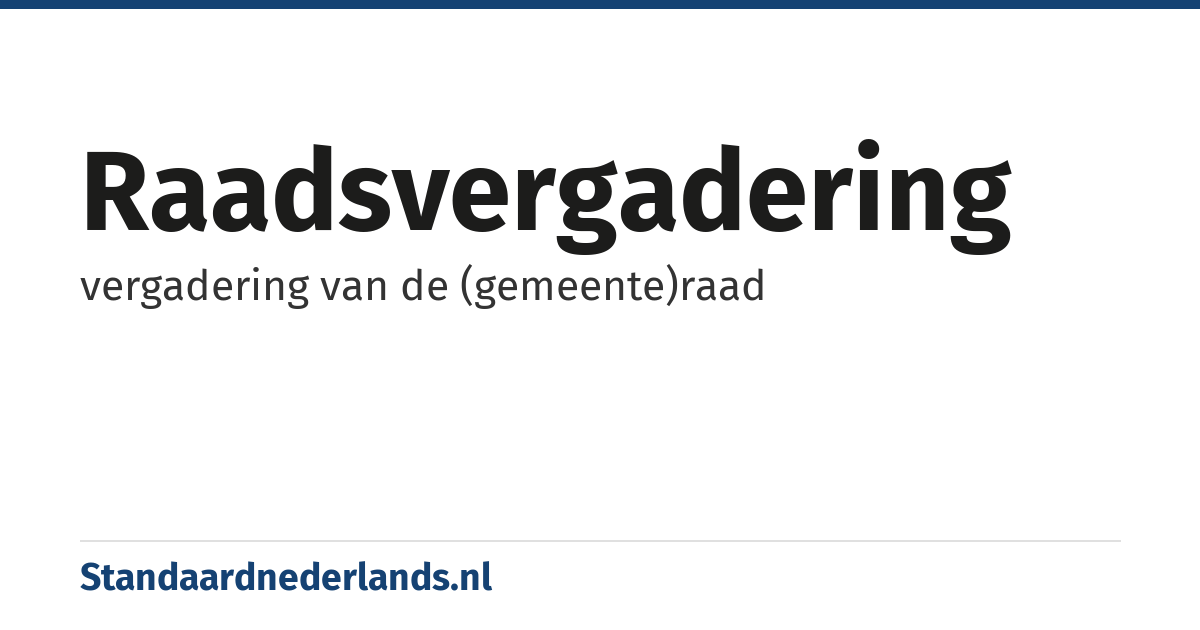 raadsvergadering: vergadering van de (gemeente)raad