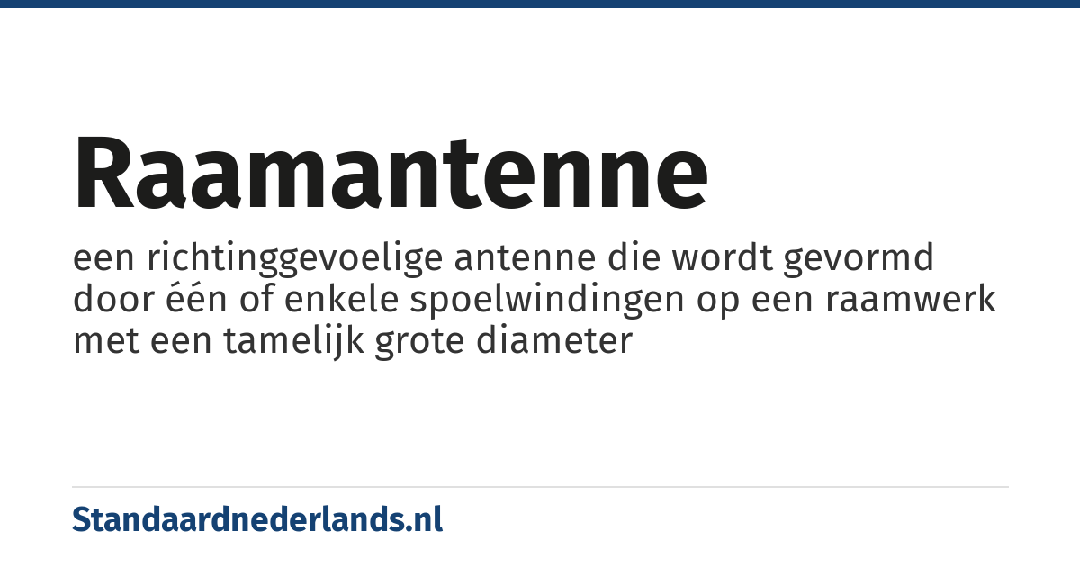 raamantenne: een richtinggevoelige antenne die wordt gevormd door één of enkele spoelwindingen op een raamwerk met een tamelijk grote diameter