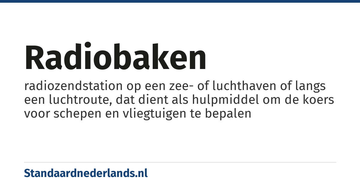 radiobaken: radiozendstation op een zee- of luchthaven of langs een luchtroute, dat dient als hulpmiddel om de koers voor schepen en vliegtuigen te bepalen