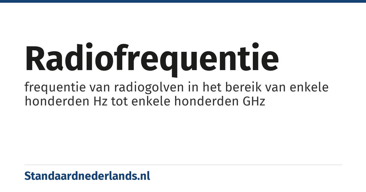 radiofrequentie: frequentie van radiogolven in het bereik van enkele honderden Hz tot enkele honderden GHz