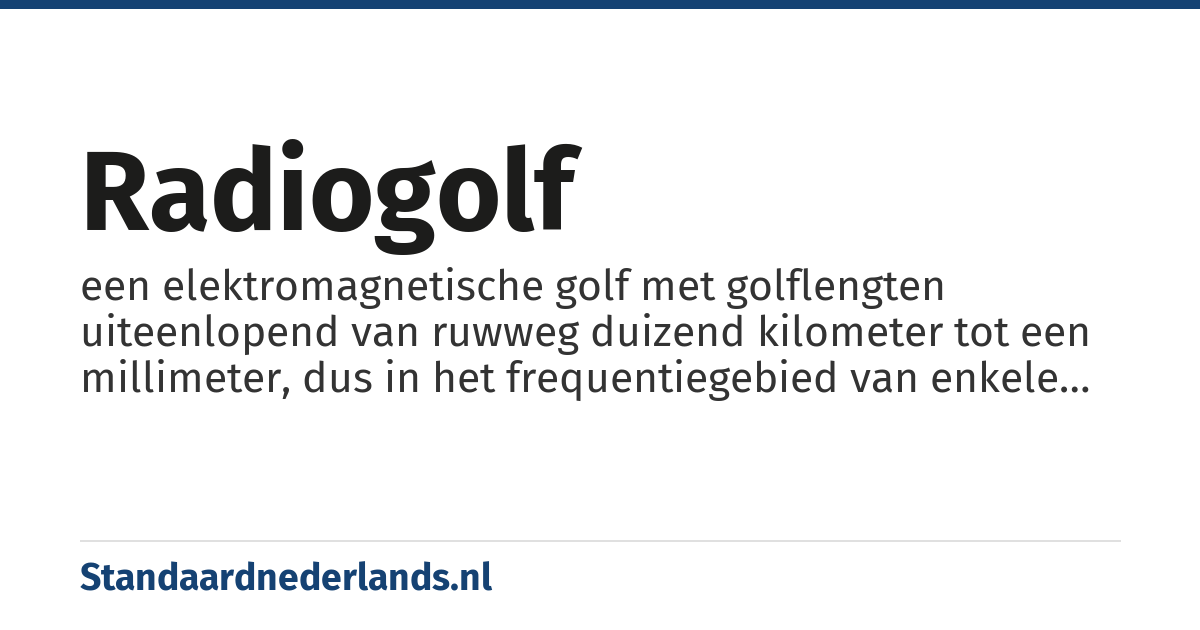 radiogolf: een elektromagnetische golf met golflengten uiteenlopend van ruwweg duizend kilometer tot een millimeter, dus in het frequentiegebied van enkele honderden Hz tot enkele honderden GHz, gebruikt voor bijvoorbeeld radio, televisie en radar