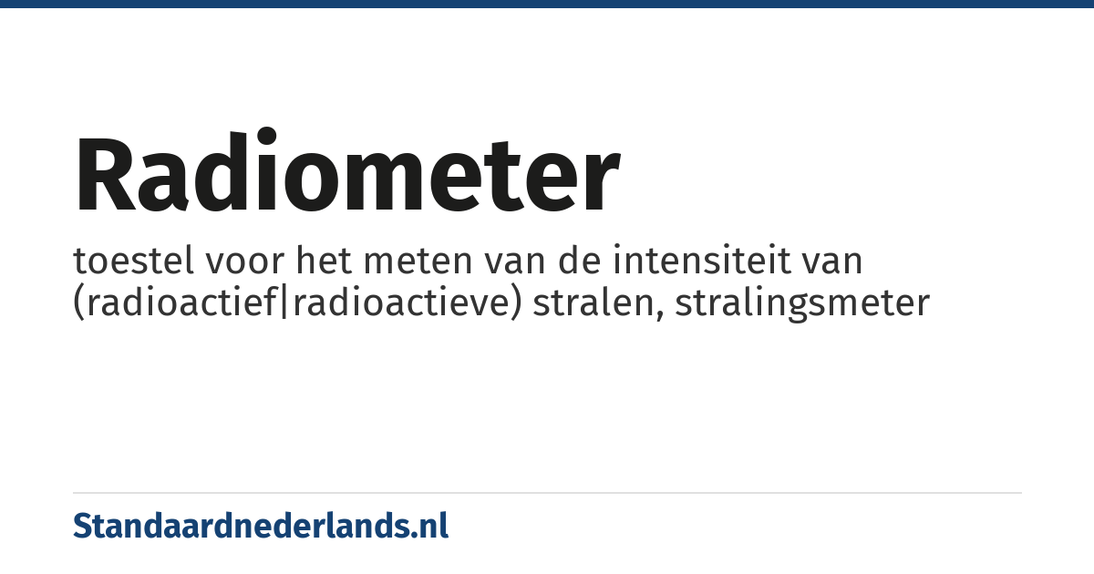 radiometer: toestel voor het meten van de intensiteit van (radioactief|radioactieve) stralen, stralingsmeter