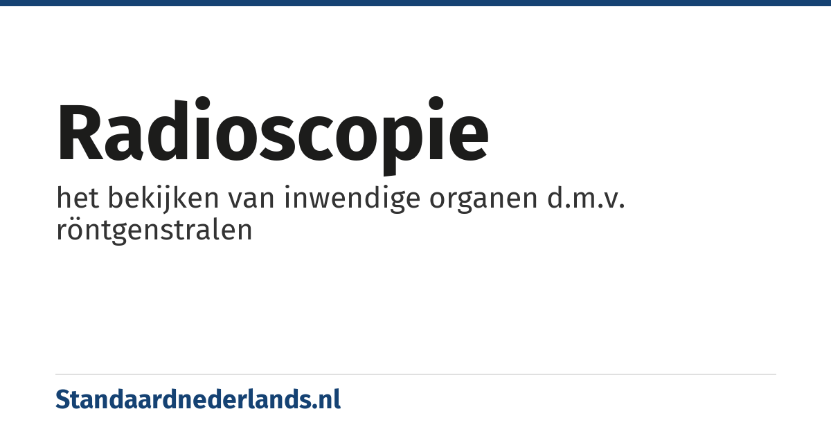 radioscopie: het bekijken van inwendige organen d.m.v. röntgenstralen