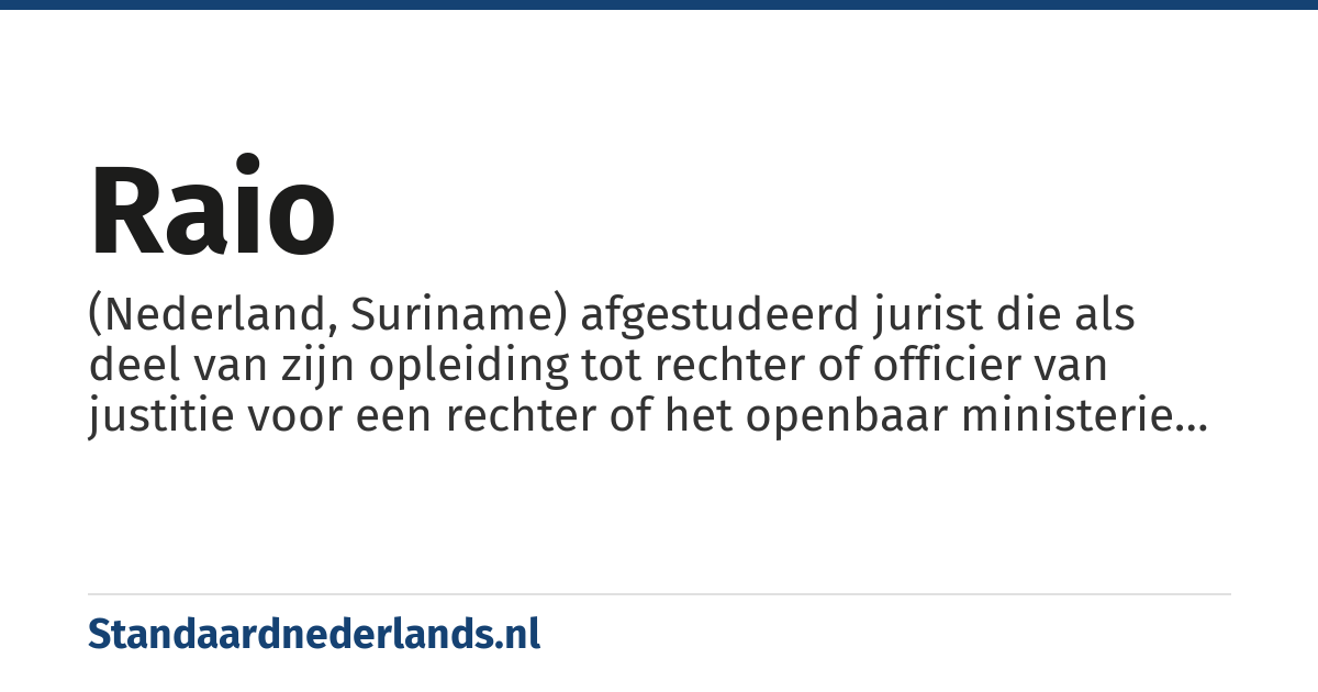 raio: (Nederland, Suriname) afgestudeerd jurist die als deel van zijn opleiding tot rechter of officier van justitie voor een rechter of het openbaar ministerie werkt