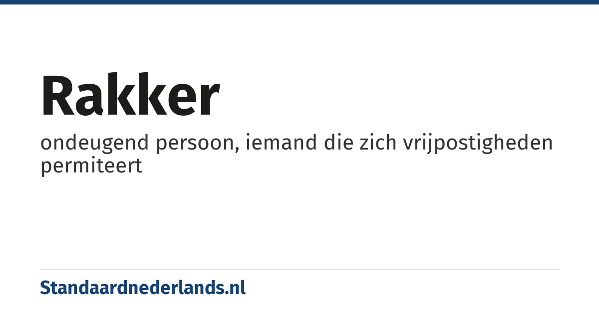 rakker: ondeugend persoon, iemand die zich vrijpostigheden permiteert