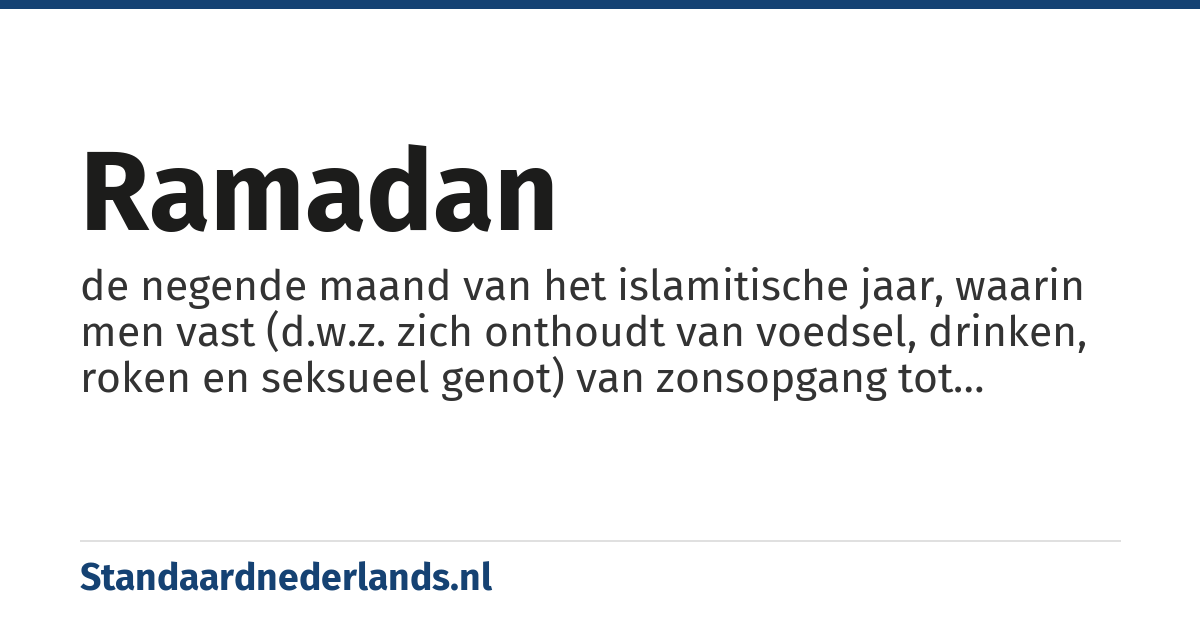 ramadan: de negende maand van het islamitische jaar, waarin men vast (d.w.z. zich onthoudt van voedsel, drinken, roken en seksueel genot) van zonsopgang tot zonsondergang
