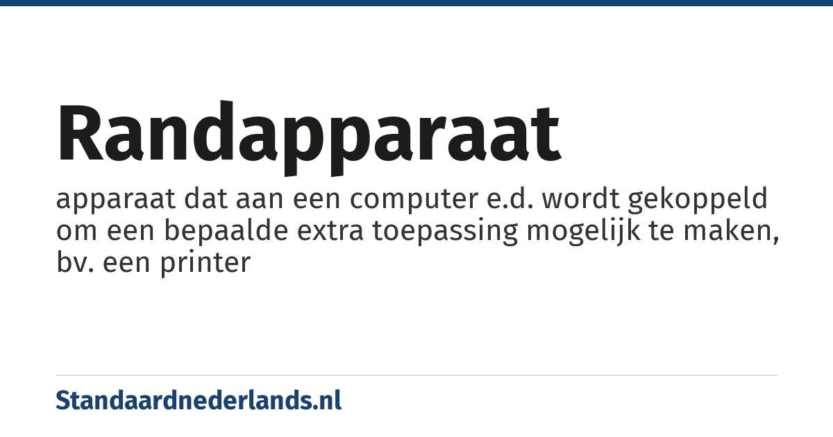 randapparaat: apparaat dat aan een computer e.d. wordt gekoppeld om een bepaalde extra toepassing mogelijk te maken, bv. een printer
