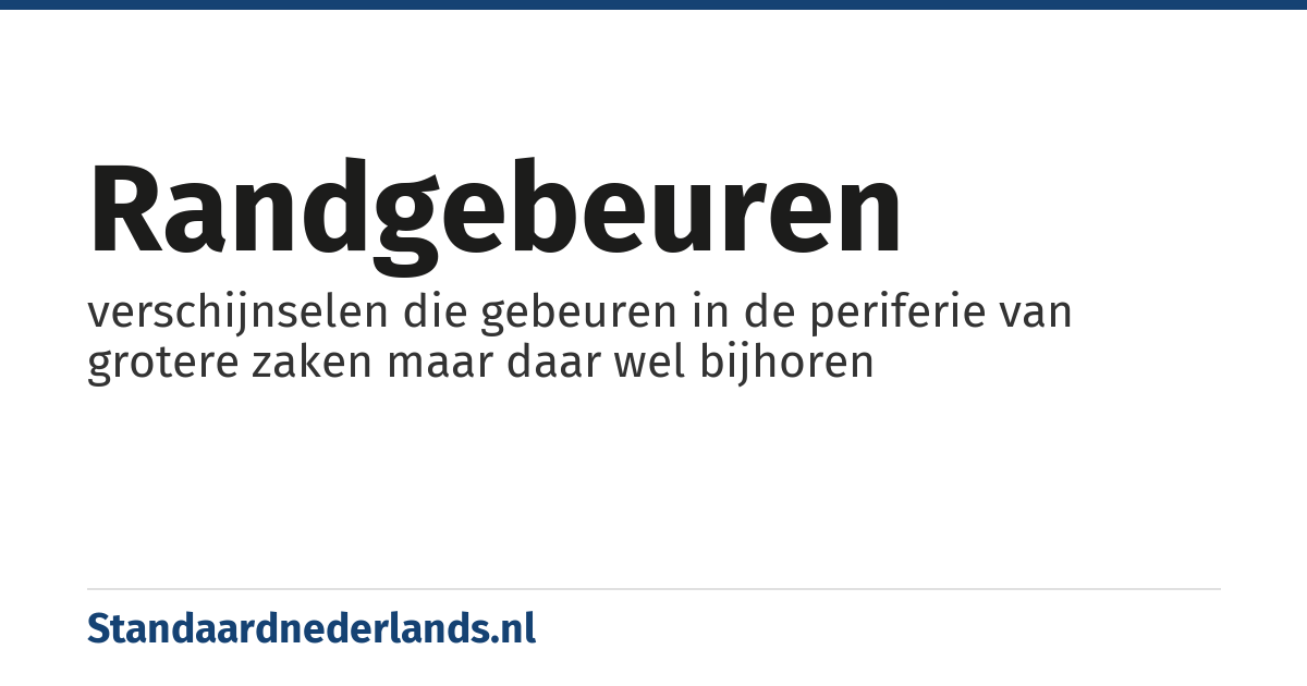 randgebeuren: verschijnselen die gebeuren in de periferie van grotere zaken maar daar wel bijhoren