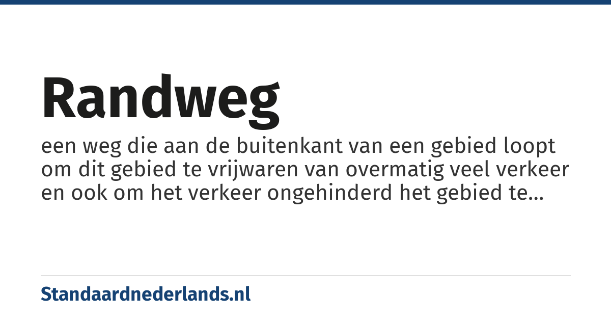 randweg: een weg die aan de buitenkant van een gebied loopt om dit gebied te vrijwaren van overmatig veel verkeer en ook om het verkeer ongehinderd het gebied te laten passeren
