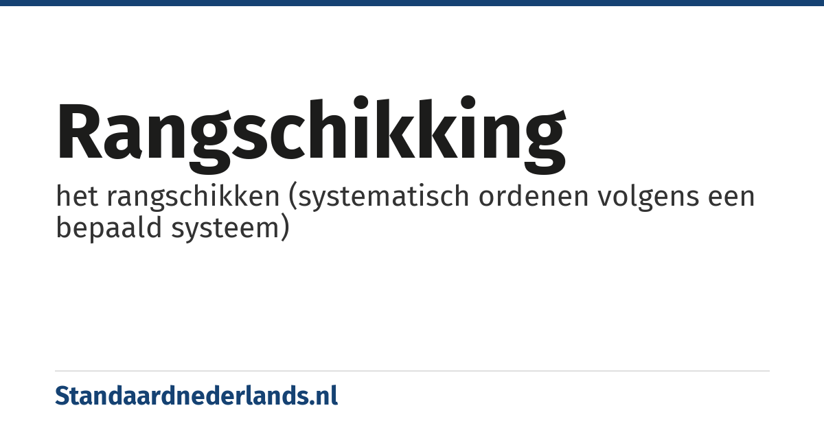 rangschikking: het rangschikken (systematisch ordenen volgens een bepaald systeem)
