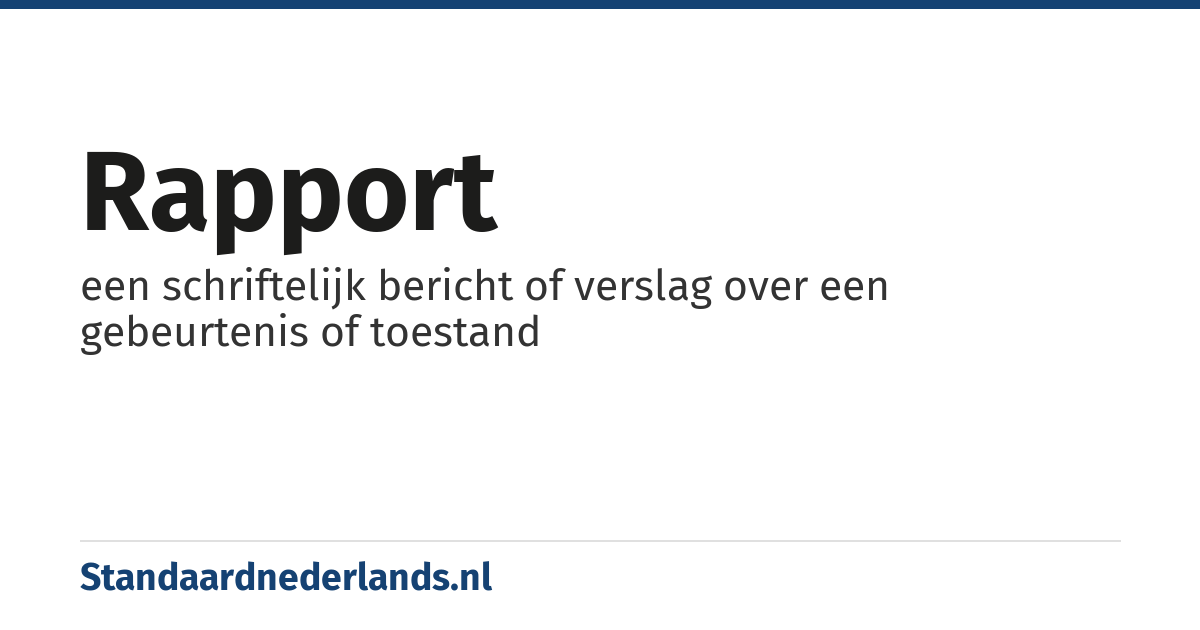 rapport: een schriftelijk bericht of verslag over een gebeurtenis of toestand