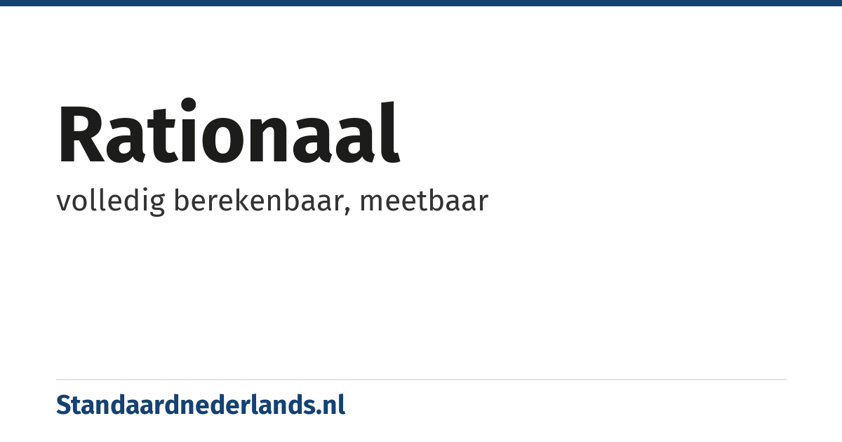 rationaal: volledig berekenbaar, meetbaar