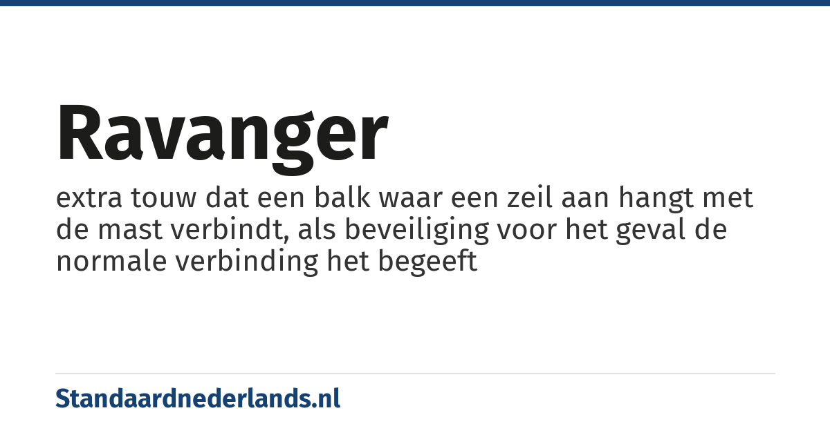 ravanger: extra touw dat een balk waar een zeil aan hangt met de mast verbindt, als beveiliging voor het geval de normale verbinding het begeeft