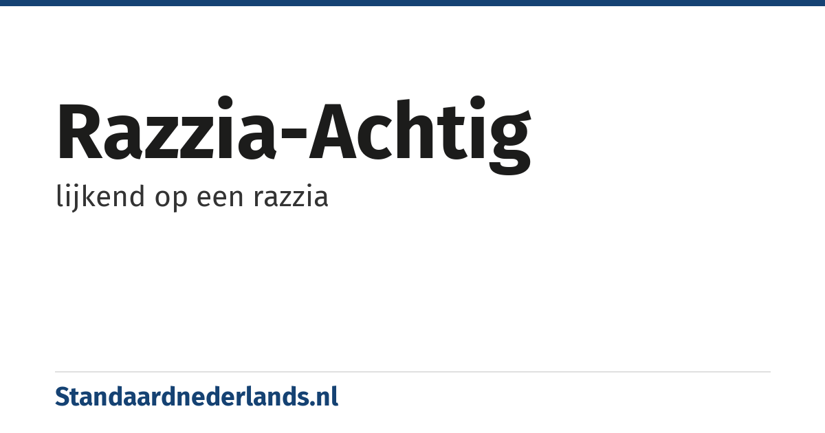 razzia-achtig: lijkend op een razzia