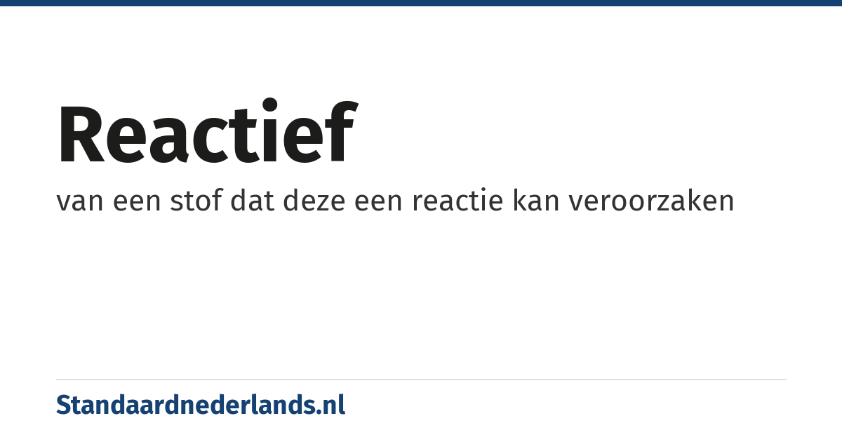 reactief: van een stof dat deze een reactie kan veroorzaken