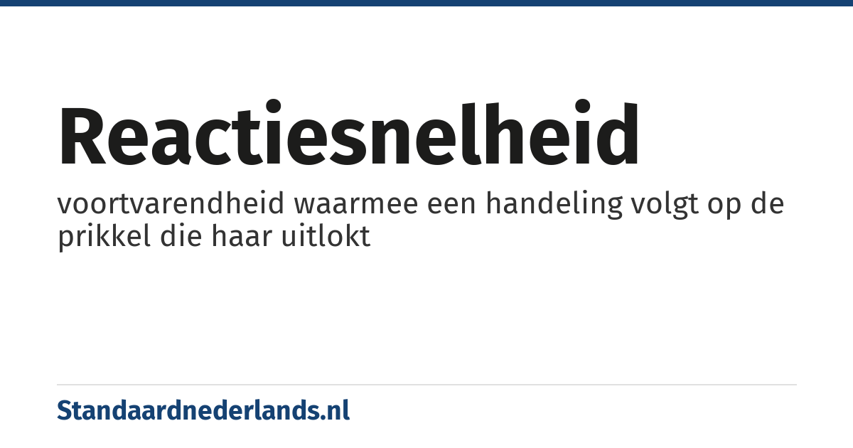 reactiesnelheid: voortvarendheid waarmee een handeling volgt op de prikkel die haar uitlokt