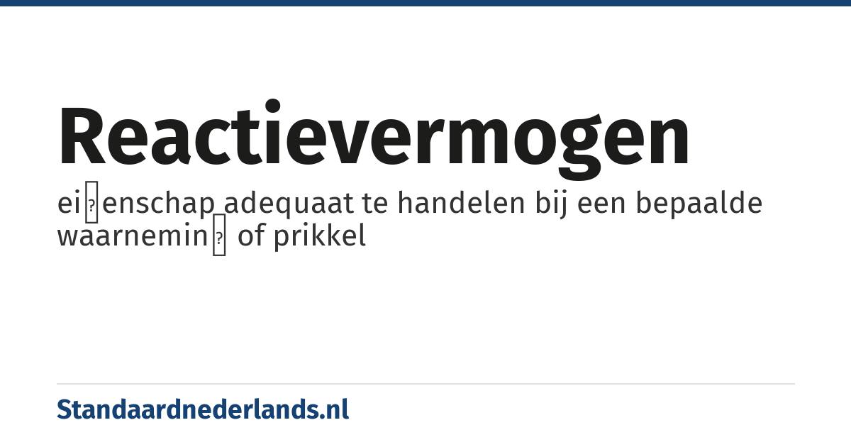 reactievermogen: eiɡenschap adequaat te handelen bij een bepaalde waarneminɡ of prikkel